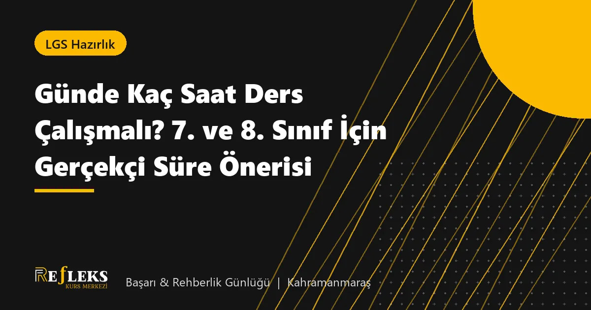 Günde Kaç Saat Ders Çalışmalı? 7. ve 8. Sınıf İçin Gerçekçi Süre Önerisi