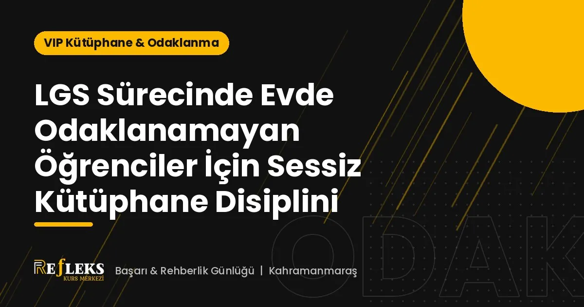LGS Sürecinde Evde Odaklanamayan Öğrenciler İçin Sessiz Kütüphane Disiplini