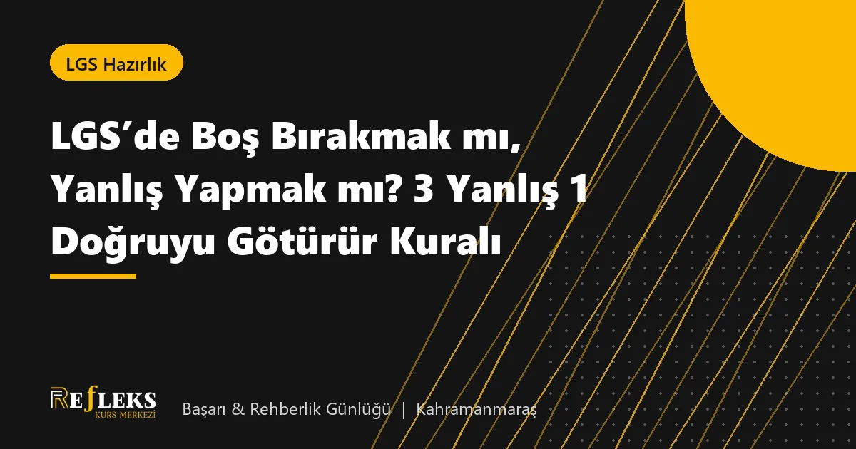 LGS’de Boş Bırakmak mı, Yanlış Yapmak mı? 3 Yanlış 1 Doğruyu Götürür Kuralı