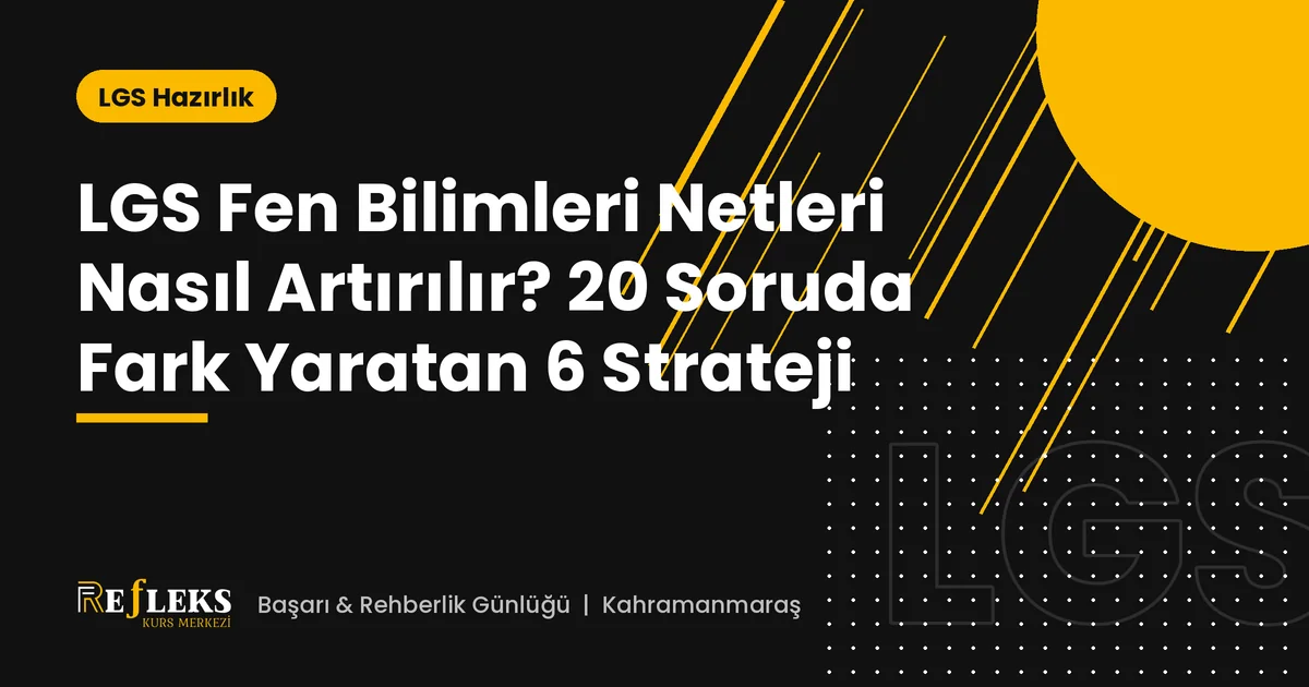 LGS Fen Bilimleri Netleri Nasıl Artırılır? 20 Soruda Fark Yaratan 6 Strateji
