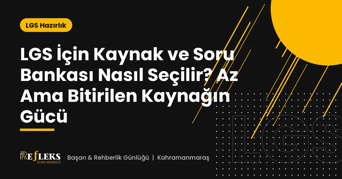 LGS İçin Kaynak ve Soru Bankası Nasıl Seçilir? Az Ama Bitirilen Kaynağın Gücü