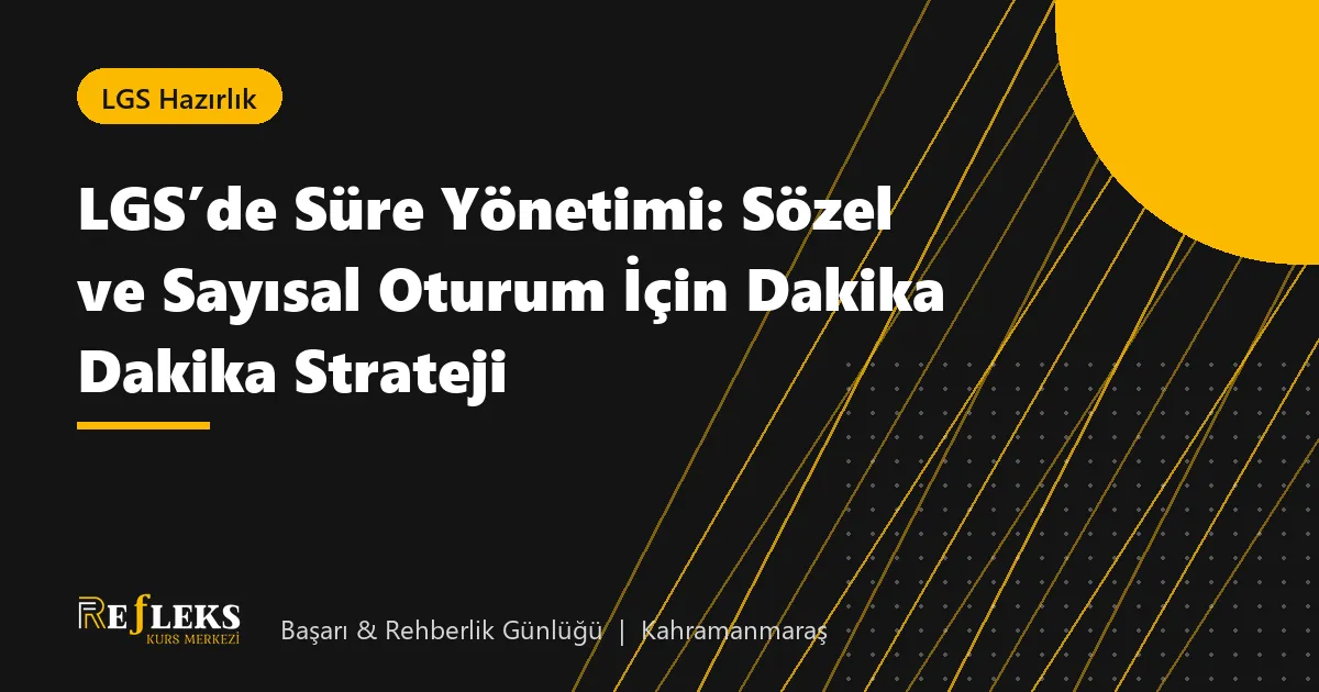 LGS’de Süre Yönetimi: Sözel ve Sayısal Oturum İçin Dakika Dakika Strateji