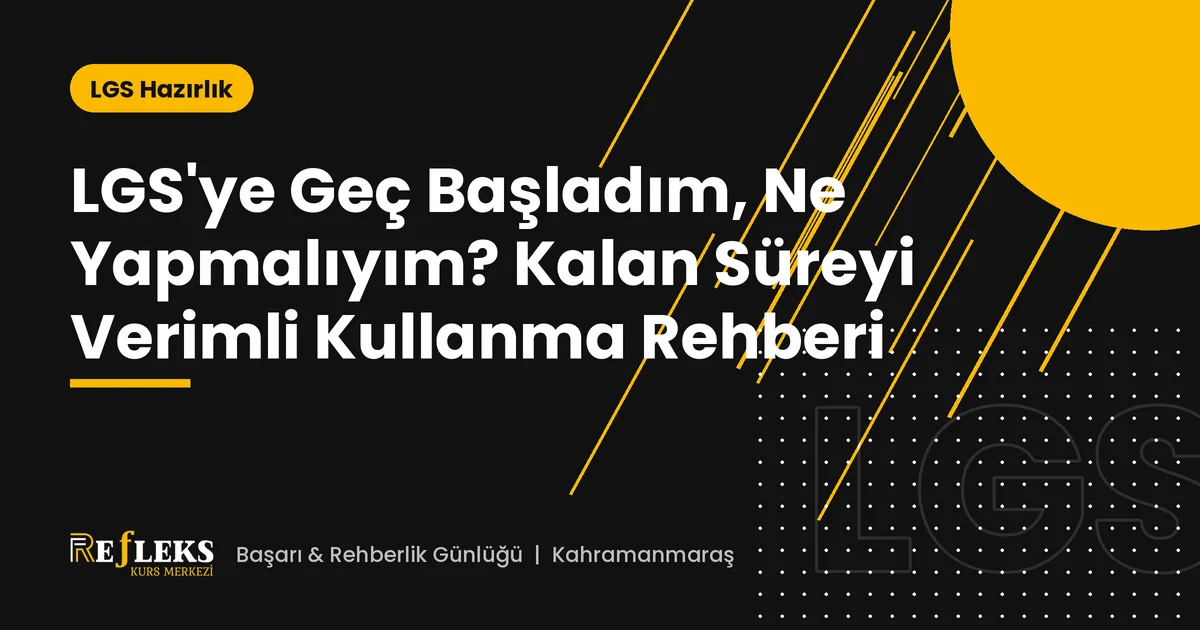 LGS'ye Geç Başladım, Ne Yapmalıyım? Kalan Süreyi Verimli Kullanma Rehberi
