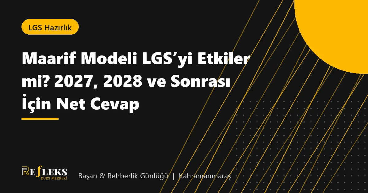 Maarif Modeli LGS’yi Etkiler mi? 2027, 2028 ve Sonrası İçin Net Cevap