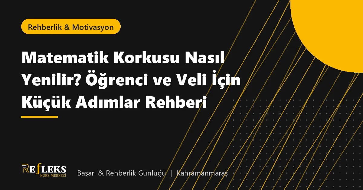 Matematik Korkusu Nasıl Yenilir? Öğrenci ve Veli İçin Küçük Adımlar Rehberi