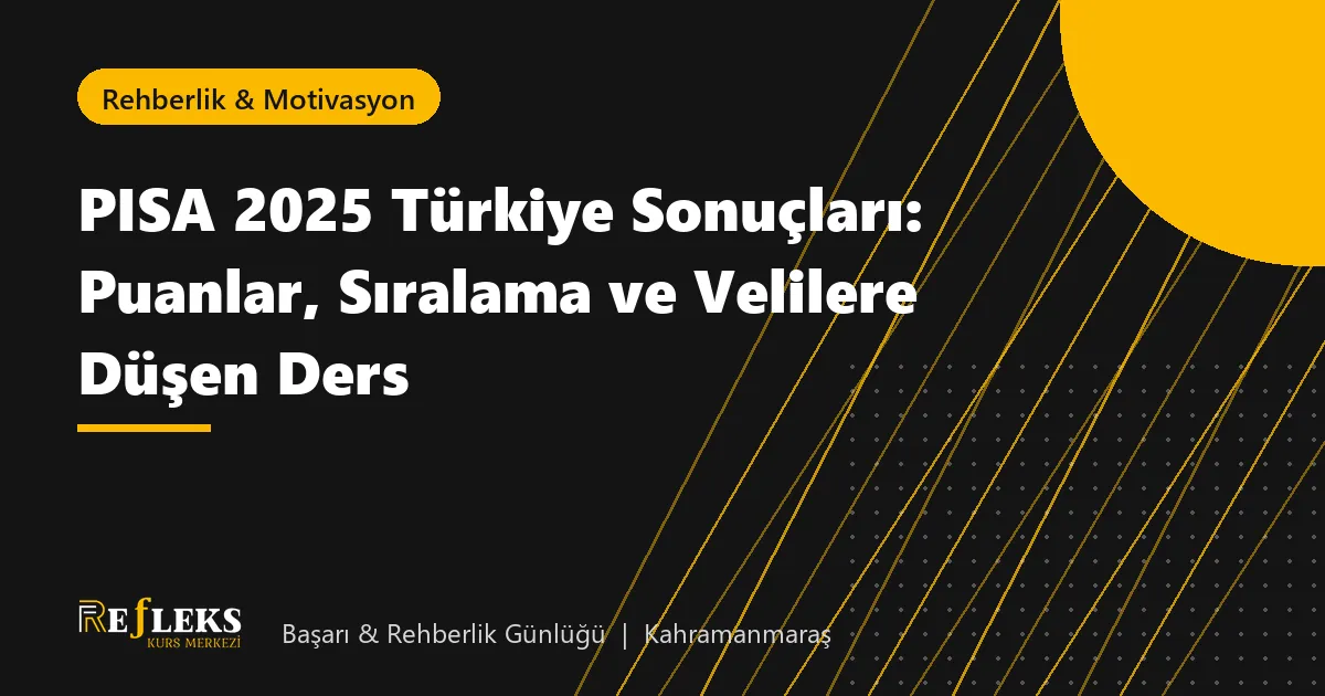 PISA 2025 Türkiye Sonuçları: Puanlar, Sıralama ve Velilere Düşen Ders