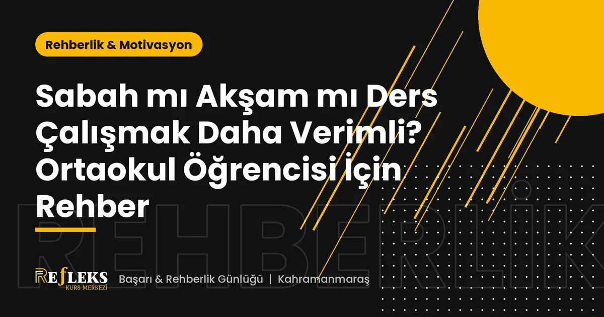 Sabah mı Akşam mı Ders Çalışmak Daha Verimli? Ortaokul Öğrencisi İçin Rehber