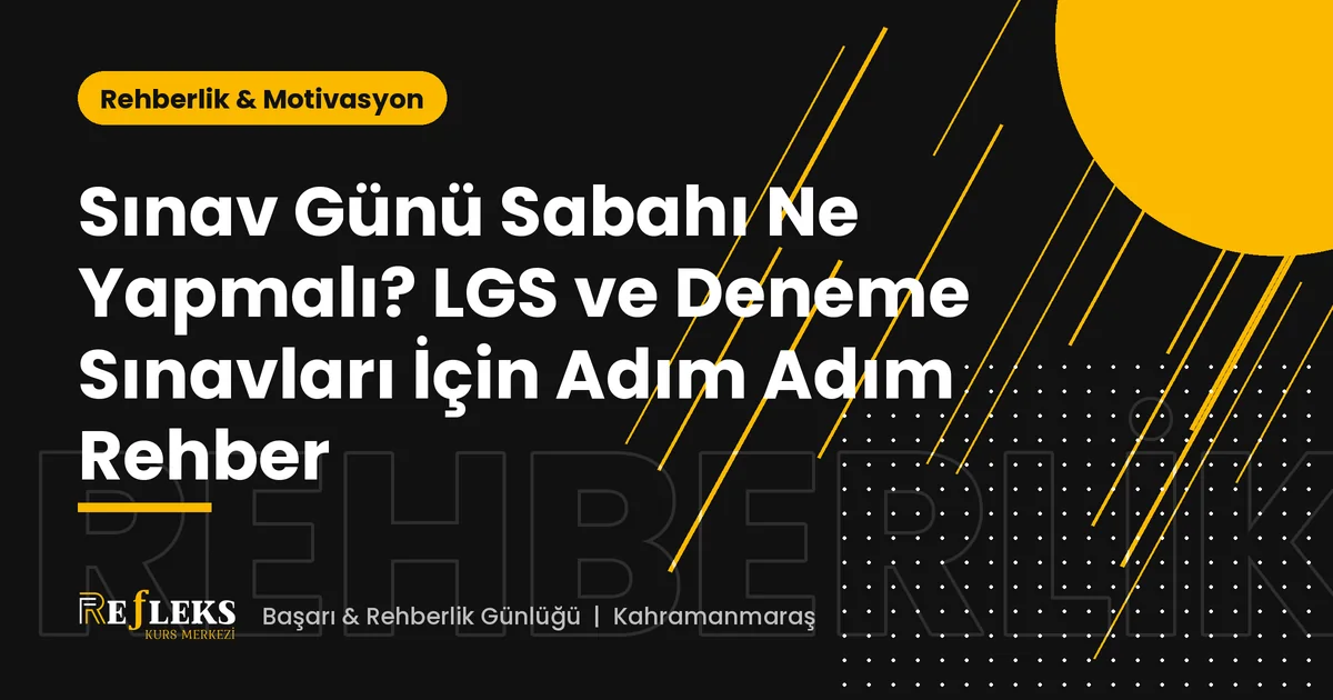 Sınav Günü Sabahı Ne Yapmalı? LGS ve Deneme Sınavları İçin Adım Adım Rehber